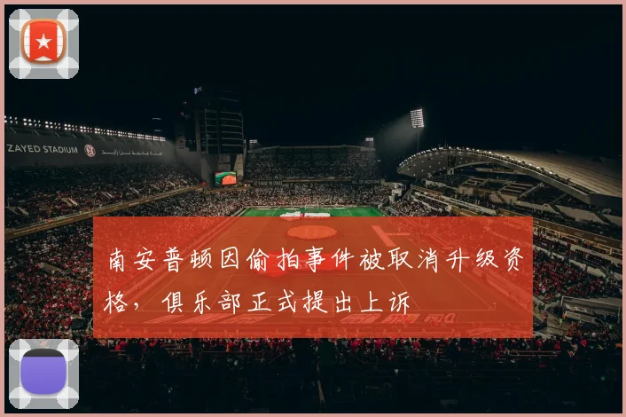 南安普顿因偷拍事件被取消升级资格，俱乐部正式提出上诉