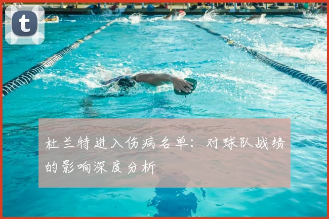 杜兰特进入伤病名单:对球队战绩的影响深度分析