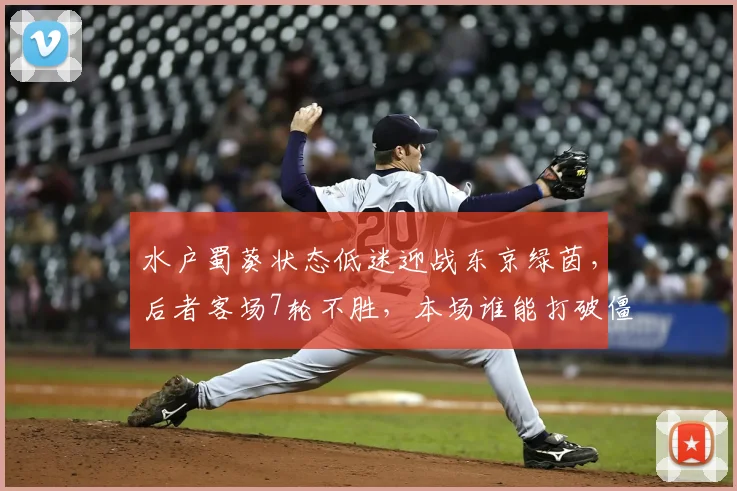 水户蜀葵状态低迷迎战东京绿茵，后者客场7轮不胜，本场谁能打破僵局？